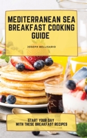Mediterranean Sea Breakfast Cooking Guide: Start your Day with These Breakfast Recipes 1802774238 Book Cover