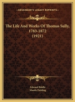The Life And Works Of Thomas Sully, 1783-1872 (1921) 1169792162 Book Cover