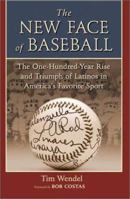 The New Face of Baseball: The One-Hundred-Year Rise and Triumph of Latinos in America's Favorite Sport 0060536314 Book Cover