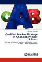 Qualified Teacher Shortage in Ghanaian Primary Schools: Shortage of Qualified Teachers in Ghanaian Primary Schools: Causes and Remedies 3847372084 Book Cover