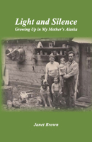 Light and Silence: Growing Up in My Mother�s Alaska 1934159565 Book Cover