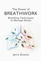 The Power of Breathwork: Breathing Techniques to Manage Stress B0FPBBM541 Book Cover