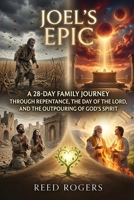 Joel's Epic: A 28-Day Family Journey Through Repentance, the Day of the Lord, and the Outpouring of God’s Spirit B0H6YH738R Book Cover
