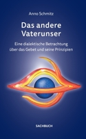 Das andere Vaterunser: Eine dialektische Betrachtung über das Gebet und seine Prinzipien 3756856836 Book Cover