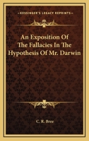 An Exposition of Fallacies in the Hypothesis of Mr. Darwin 1163632198 Book Cover