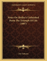 Notes on Shelley's Unfinished Poem the Triumph of Life, 1164818155 Book Cover