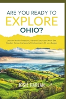 Are You Ready to Ohio?: Uncover Hidden Gems, Rich History, and Must-See Attractions Across the Buckeye State—All on a Budget B0DVLKYYGZ Book Cover