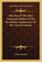 Sketches of the Most Important Battles of the Revolution, Explanatory of the Vine of Liberty 1417965851 Book Cover