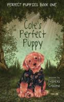 Cole's Perfect Puppy, Perfect Puppies Book One 1506901689 Book Cover