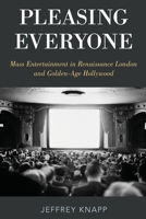 Pleasing Everyone: Mass Entertainment in Renaissance London and Golden-Age Hollywood 0190634065 Book Cover
