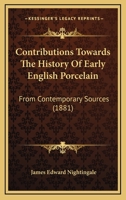 Contributions towards the history of early English porcelain from contemporary sources;: To which are added reprints from Messrs. Christie's sale catalogues ... and Bristol manufactories from 1769 to 1144274605 Book Cover