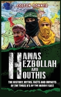 Hamas, Hezbollah and Houthis: The History, Myths, Facts and Impacts of the Three H's of the Middle East 1069272213 Book Cover
