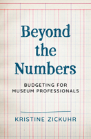 Beyond the Numbers: Budgeting for Museum Professionals 1538156393 Book Cover