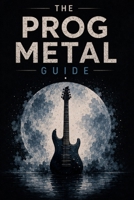 The Prog Metal Guide: Everything You Need to Know About Progressive Metal in 60+ Bands B0H9HSH7XM Book Cover