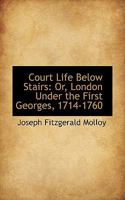 Court Life Below Stairs: Or, London Under the First (Last) Georges 1241550603 Book Cover