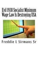 Evil 1938 Socialist Minimum Wage Law Is Destroying USA: Continuation of my previous book: "Is Immigration A Blessing In Disguise?" 1500849448 Book Cover