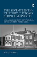 The Seventeenth-Century Customs Service Surveyed: William Culliford's Investigation of the Western Ports, 1682-84 1138110345 Book Cover
