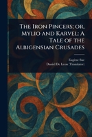 The Iron Pincers; or, Mylio and Karvel: A Tale of the Albigensian Crusades 1023235153 Book Cover