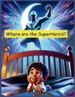 Where are the SuperHero’s?: "Uncovering Real Heroes: Inspiring Kids to See the Extraordinary in the Everyday!" B0DWR2DJ81 Book Cover