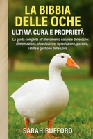 LA BIBBIA DELLE OCHE ULTIMA CURA E PROPRIETÀ: La guida completa all'allevamento naturale delle oche: alimentazione, stabulazione, riproduzione, pascolo, salute e gestione delle uova (Italian Edition) B0FMPYDG7H Book Cover