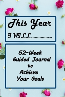 This Year I Will...: A 52-Week Guided Journal to Achieve Your Goals: This Year I Will 1675540500 Book Cover