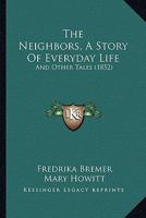 The Neighbors: A Story Of Every-day Life, And Other Tales 1346267820 Book Cover
