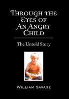 Through the Eyes of an Angry Child: The Untold Story 1453545107 Book Cover