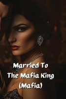 Married To The Mafia King (Mafia) B0DRWBLY78 Book Cover