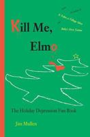 Kill Me, Elmo: The Holiday Depression Fun Book 1479263257 Book Cover