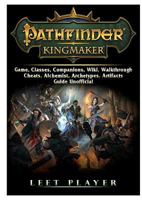 Pathfinder Kingmaker Game, Classes, Companions, Wiki, Walkthrough, Cheats, Alchemist, Archetypes, Artifacts, Guide Unofficial 0359266584 Book Cover