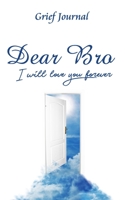 Dear Bro I Will Love You Forever Grief Journal: Memory Book For Grieving And Processing The Death Of A Brother | White Door and Blue Sky (Books with Writing Prompts) 170803756X Book Cover