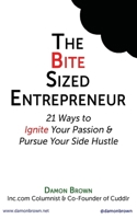 The Bite-Sized Entrepreneur: 21 Ways to Ignite Your Passion & Pursue Your Side Hustle 1537071130 Book Cover