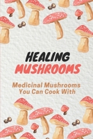 Healing Mushrooms: Medicinal Mushrooms You Can Cook With: Easy Guide To Healing Mushrooms B09FS2ZZ7K Book Cover