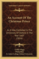 An Account Of The Christmas Prince: As It Was Exhibited In The University Of Oxford, In The Year 1607 143676713X Book Cover