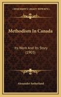 Methodism in Canada, Its Work and Its Story; B0BNLNKY8Y Book Cover