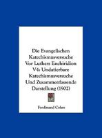 Die Evangelischen Katechismusversuche Vor Luthers Enchiridion V4: Undatierbare Katechismusversuche Und Zusammenfassende Darstellung 1168474280 Book Cover
