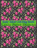 Easy Adult Coloring Book Large Print Designs: Simple Adult Coloring Book for Seniors or Beginners Large Print Adult Coloring Book for Older Adults, Seniors, Beginners 1692694715 Book Cover
