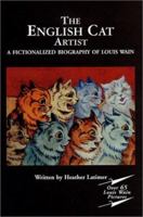 The English Cat Artist: A Fictionalized Biography of Louis Wain 0943698278 Book Cover