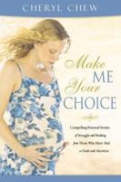 Make Me Your Choice: Compelling Personal Stories of Struggle and Healing from Those Who Have Had or Dealt with Abortion 0768423724 Book Cover
