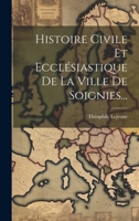 Histoire Civile Et Ecclésiastique De La Ville De Soignies... 1019444053 Book Cover