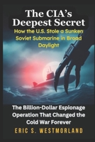 The CIA’s Deepest Secret: The Billion-Dollar Espionage Operation That Changed the Cold War Forever (Buried Secrets: A Crime Series) B0DWLNB4YD Book Cover