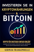 INVESTIEREN SIE IN KRYPTOWäHRUNGEN & BITCOIN 2023 (Cryptocurrency Investing for Beginners German Version).: Krypto für Einsteiger Einfach Erklärt . ... in Kryptowährung Investieren 1802997563 Book Cover