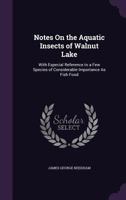 Notes on the Aquatic Insects of Walnut Lake: With Especial Reference to a Few Species of Considerable Importance as Fish Food 1359333290 Book Cover