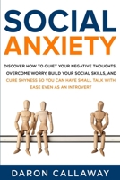 Social Anxiety: Discover How to Quiet Your Negative Thoughts, Overcome Worry, Build Your Social Skills, and Cure Shyness so You Can Have Small Talk with Ease Even as an Introvert B0863S9XM6 Book Cover