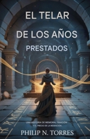 El telar de los años prestados: Una historia de memoria, traición y el precio de la redención (Spanish Edition) B0GJLKR81V Book Cover