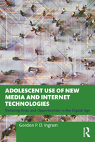 Adolescent Use of New Media and Internet Technologies: Debating Risks and Opportunities in the Digital Age 1032438517 Book Cover