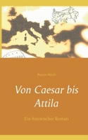 Von Caesar bis Attila: Ein historischer Roman 3752624574 Book Cover