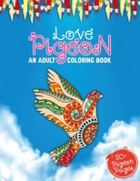 Love Pigeon An Adult Coloring Book: 50 + Big Collections of Pigeons, Doves Illustrations For Anti stress Colouring Book Featuring With Funny And Cute B091F5RHLB Book Cover