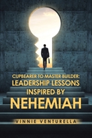 Cupbearer to Master Builder: Leadership Lessons Inspired by Nehemiah 1728342139 Book Cover