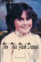 Tho' This Flesh Decays: The Story of Christa Corey B08JLHQGP3 Book Cover